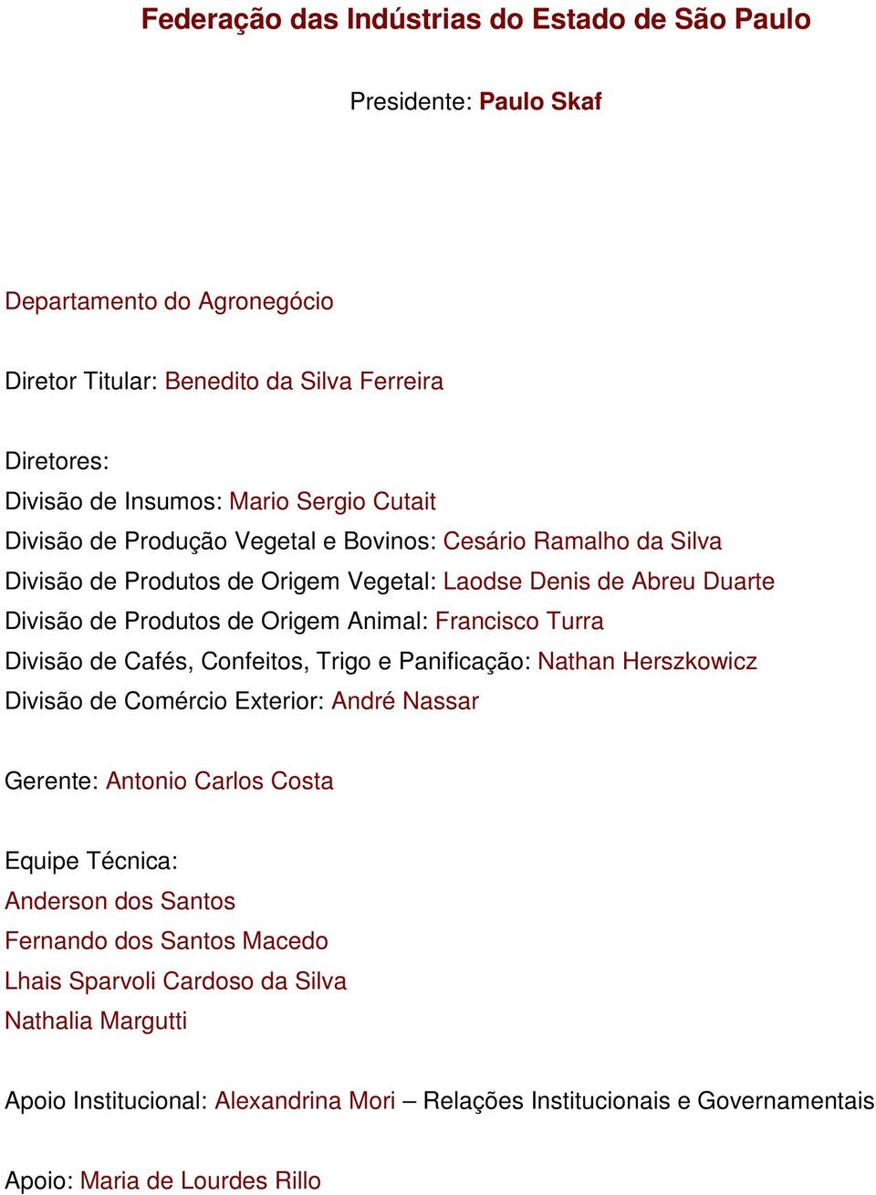 Francisco Turra Divisão de Cafés, Confeitos, Trigo e Panificação: Nathan Herszkowicz Divisão de Comércio Exterior: André Nassar Gerente: Antonio Carlos Costa Equipe Técnica: Anderson