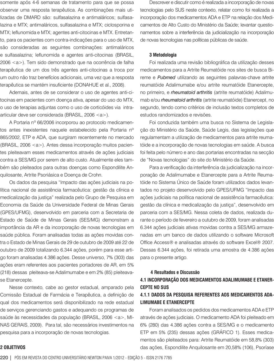 MTX. Entretanto, para os pacientes com contra-indicações para o uso de MTX, são consideradas as seguintes combinações: antimaláricos e sulfasalazina; leflunomida e agentes anti-citocinas (BRASIL,