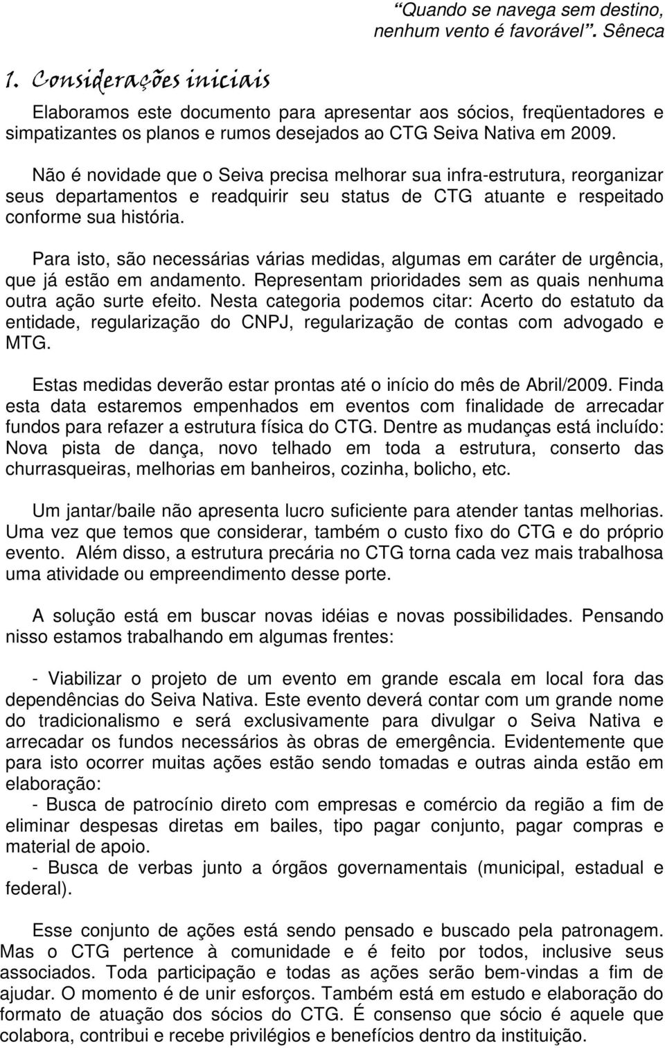 Não é novidade que o Seiva precisa melhorar sua infra-estrutura, reorganizar seus departamentos e readquirir seu status de CTG atuante e respeitado conforme sua história.