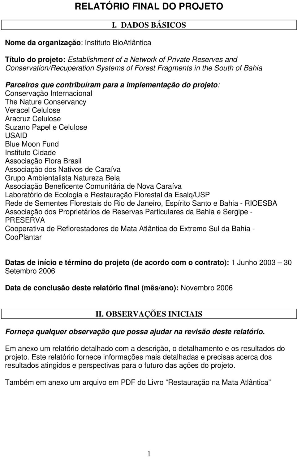 Bahia Parceiros que contribuíram para a implementação do projeto: Conservação Internacional The Nature Conservancy Veracel Celulose Aracruz Celulose Suzano Papel e Celulose USAID Blue Moon Fund