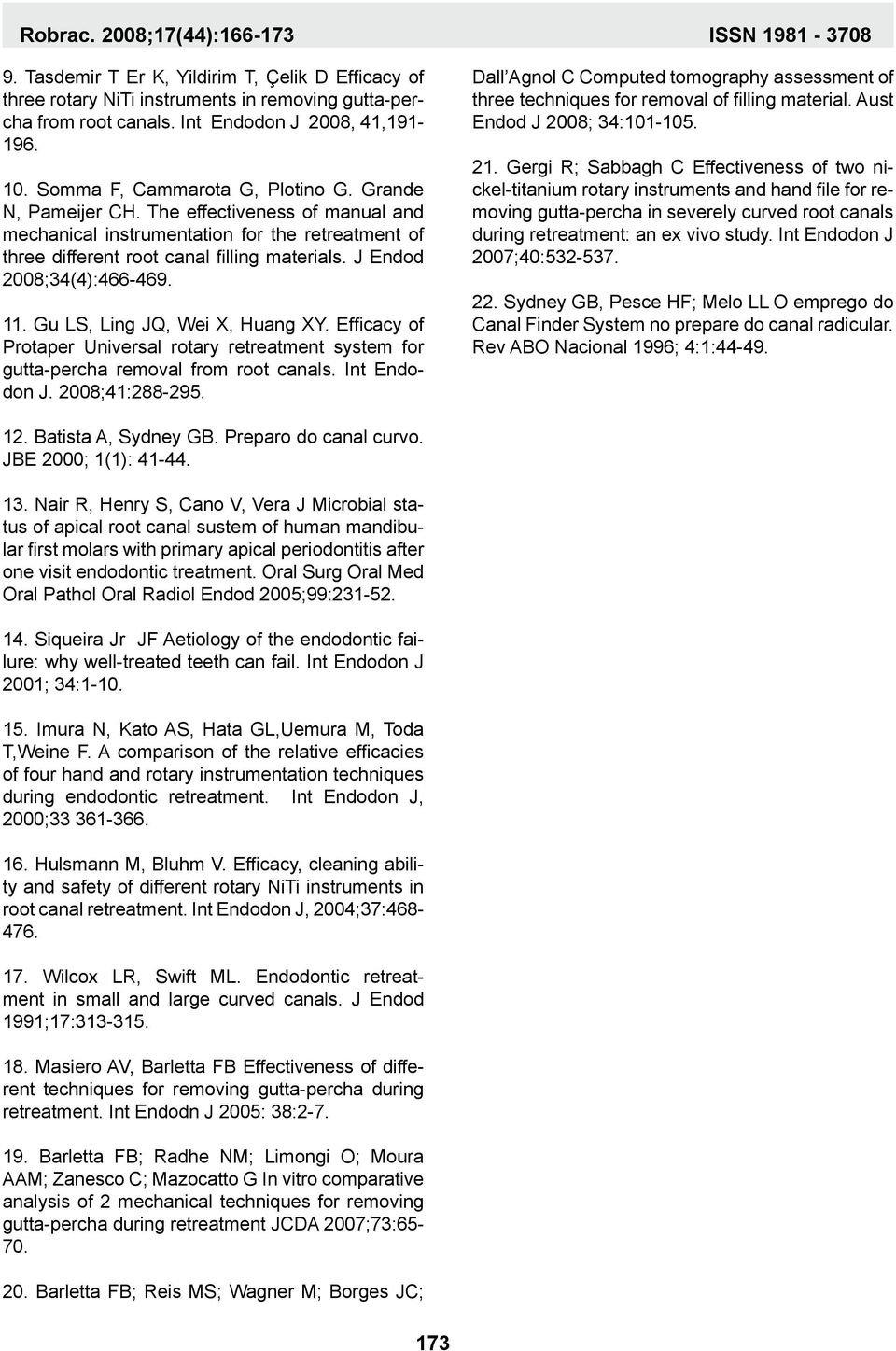 Gu L, Ling JQ, Wei X, Huang XY. Efficacy of Protaper Universal rotary retreatment system for gutta-percha removal from root canals. Int Endodon J. 2008;41:288-295.