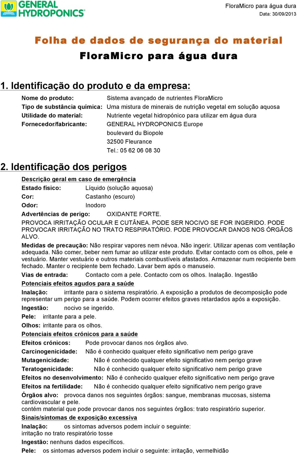 do material: Fornecedor/fabricante: 2. Identificação dos perigos Nutriente vegetal hidropónico para utilizar em água dura GENERAL HYDROPONICS Europe boulevard du Biopole 32500 Fleurance Tel.