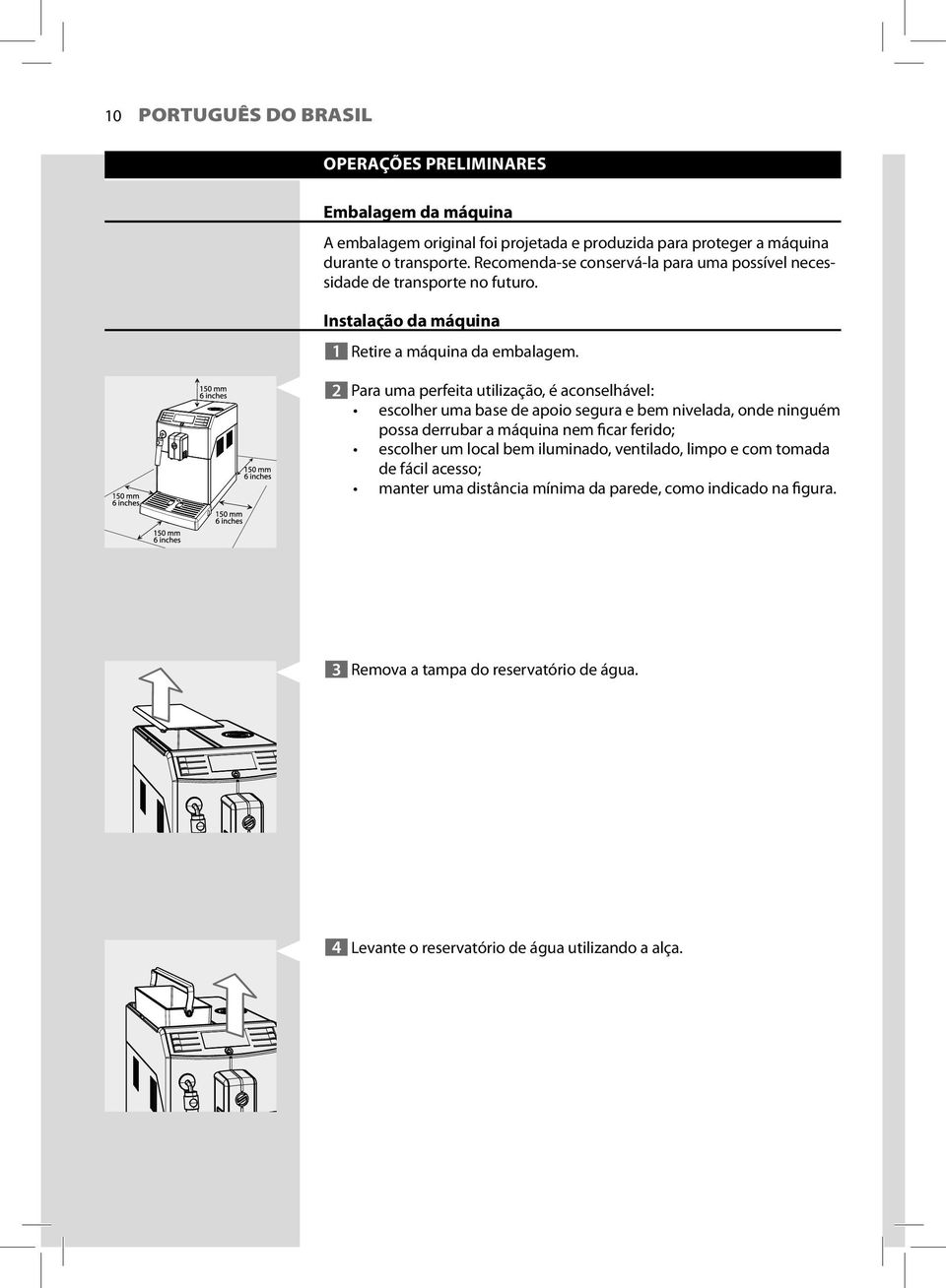 2 Para uma perfeita utilização, é aconselhável: escolher uma base de apoio segura e bem nivelada, onde ninguém possa derrubar a máquina nem ficar ferido; escolher um local