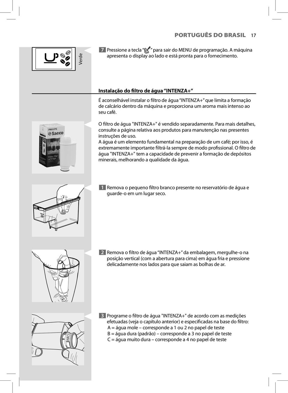 O filtro de água "INTENZA+" é vendido separadamente. Para mais detalhes, consulte a página relativa aos produtos para manutenção nas presentes instruções de uso.