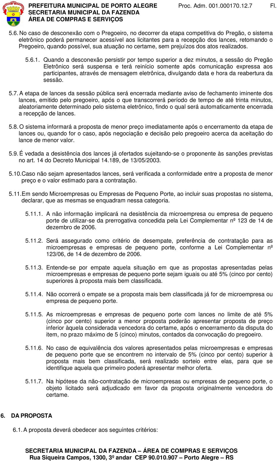 Quando a desconexão persistir por tempo superior a dez minutos, a sessão do Pregão Eletrônico será suspensa e terá reinício somente após comunicação expressa aos participantes, através de mensagem