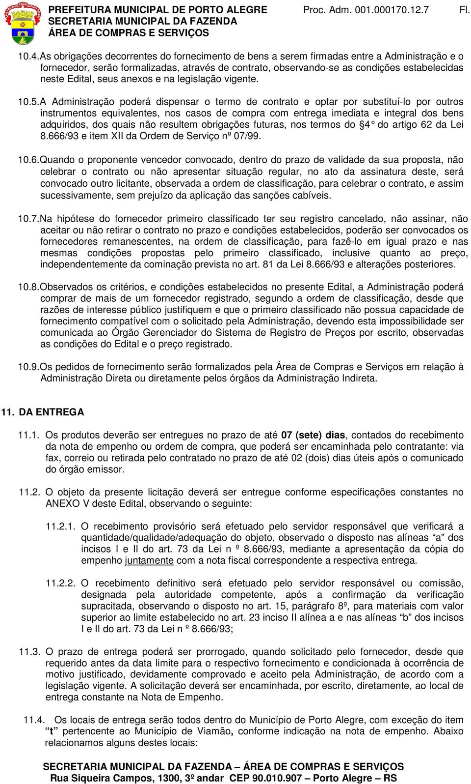 A Administração poderá dispensar o termo de contrato e optar por substituí-lo por outros instrumentos equivalentes, nos casos de compra com entrega imediata e integral dos bens adquiridos, dos quais