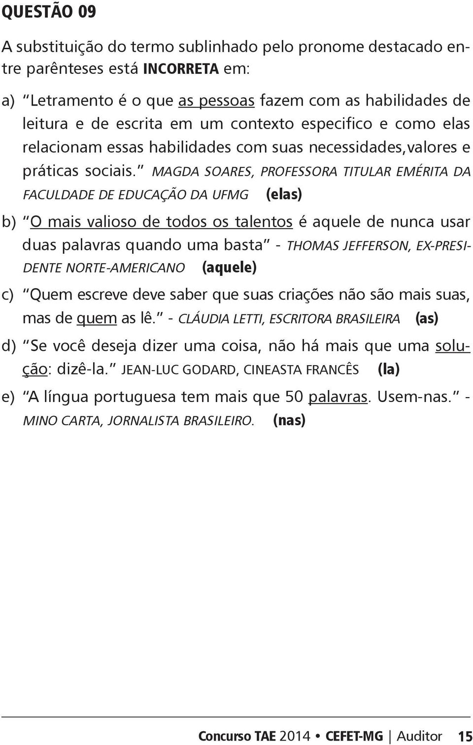 Magda Soares, professora titular emérita da Faculdade de ducação da UFMG (elas) b) O mais valioso de todos os talentos é aquele de nunca usar duas palavras quando uma basta - THOMS JFFRSON, X-PRSI-