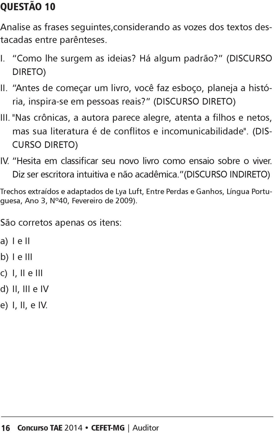 "Nas crônicas, a autora parece alegre, atenta a filhos e netos, mas sua literatura é de conflitos e incomunicabilidade". (iscurso direto) IV.