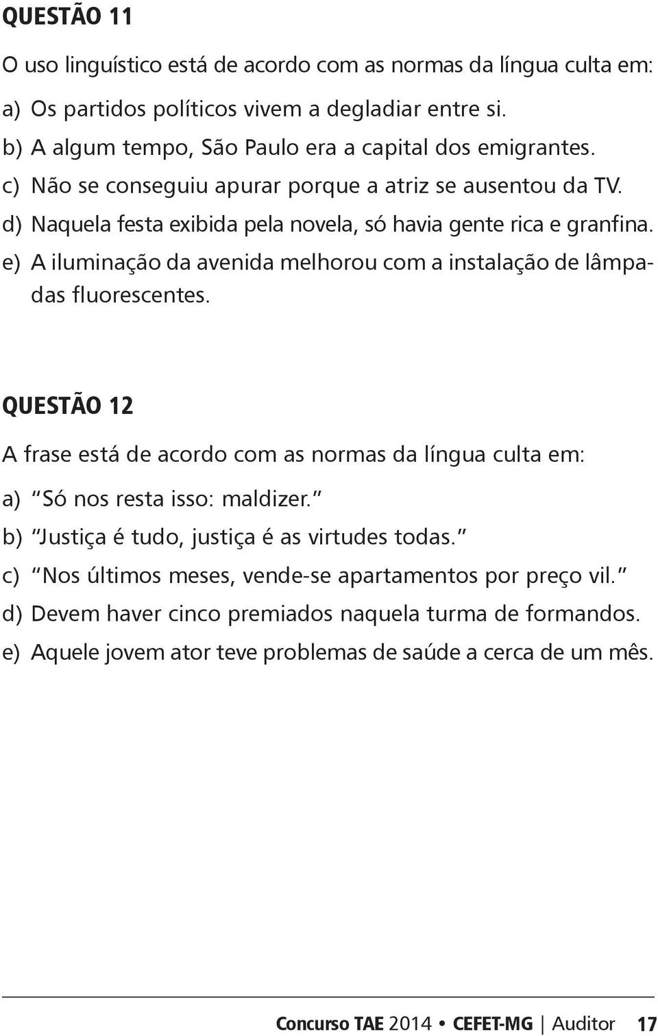 e) iluminação da avenida melhorou com a instalação de lâmpadas fluorescentes. Questão 12 frase está de acordo com as normas da língua culta em: a) Só nos resta isso: maldizer.