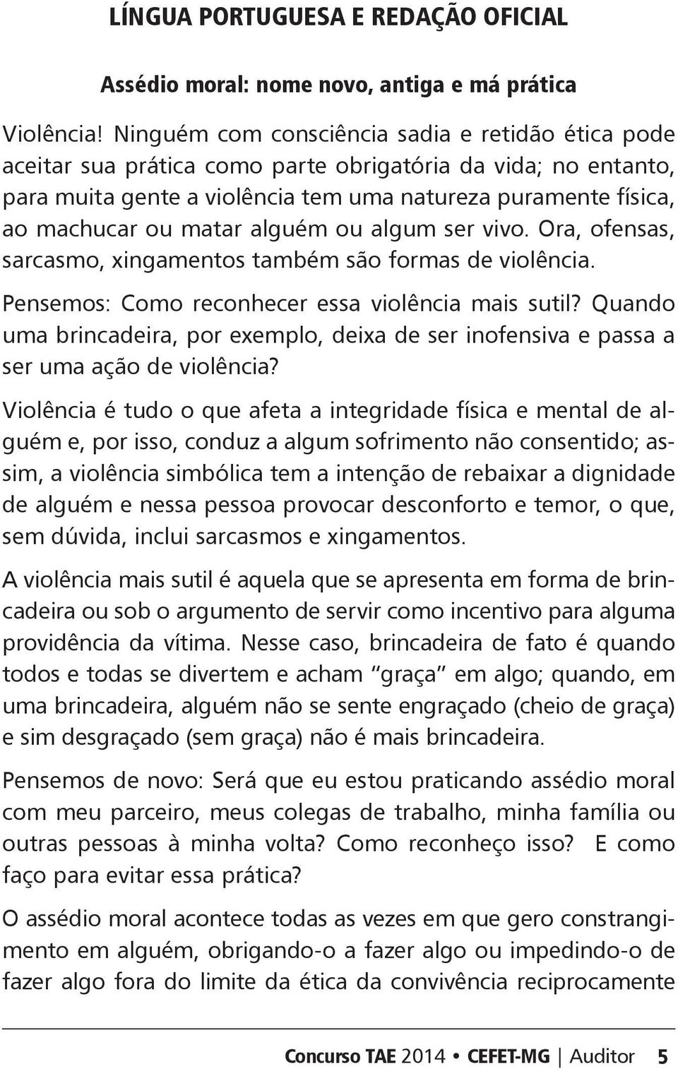 alguém ou algum ser vivo. Ora, ofensas, sarcasmo, xingamentos também são formas de violência. Pensemos: omo reconhecer essa violência mais sutil?