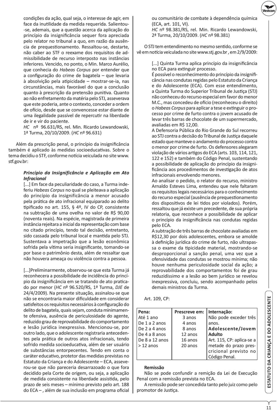 Ressaltou-se, destarte, não caber ao STF o reexame dos requisitos de admissibilidade de recurso interposto nas instâncias inferiores. Vencido, no ponto, o Min.