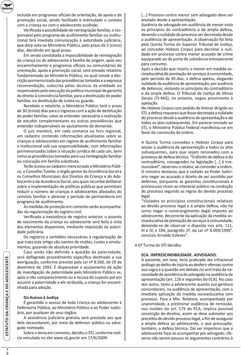 Ministério Público, pelo prazo de 5 (cinco) dias, decidindo em igual prazo.