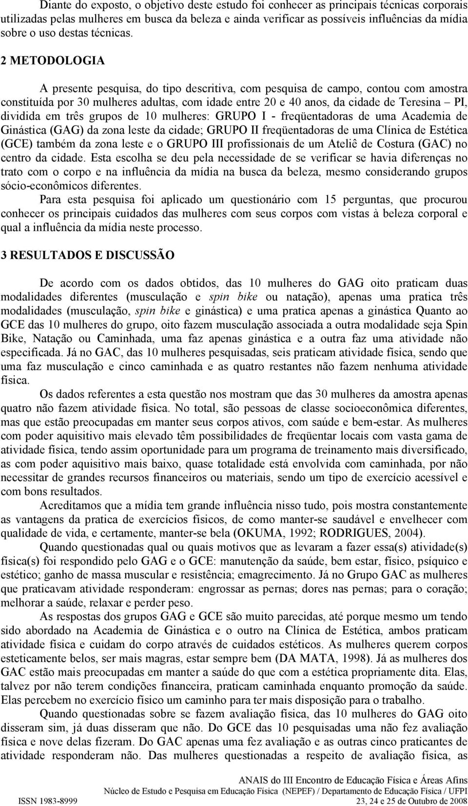 2 METODOLOGIA A presente pesquisa, do tipo descritiva, com pesquisa de campo, contou com amostra constituída por 30 mulheres adultas, com idade entre 20 e 40 anos, da cidade de Teresina PI, dividida