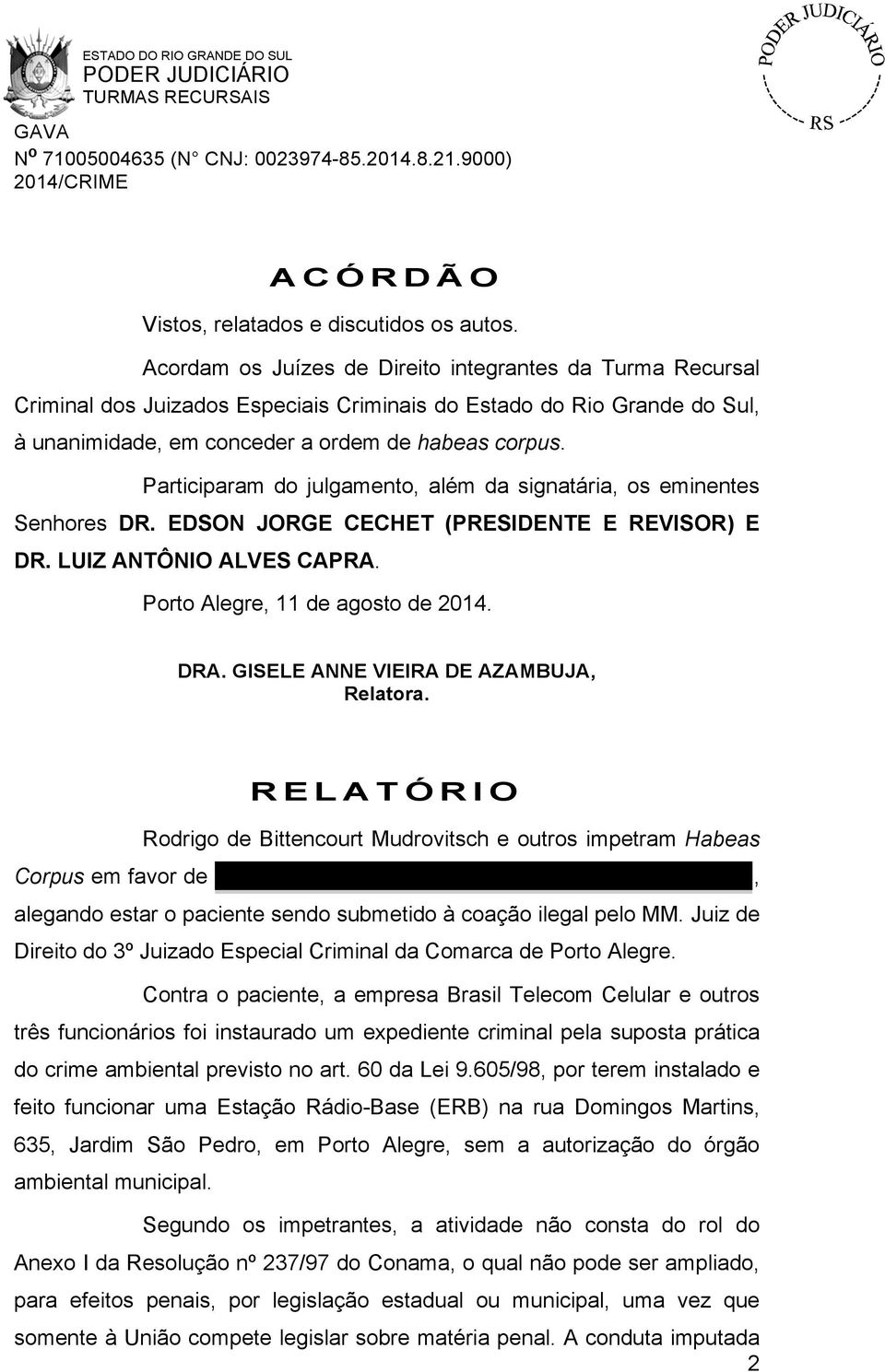 Participaram do julgamento, além da signatária, os eminentes Senhores DR. EDSON JORGE CECHET (PRESIDENTE E REVISOR) E DR. LUIZ ANTÔNIO ALVES CAPRA. Porto Alegre, 11 de agosto de 2014. DRA.