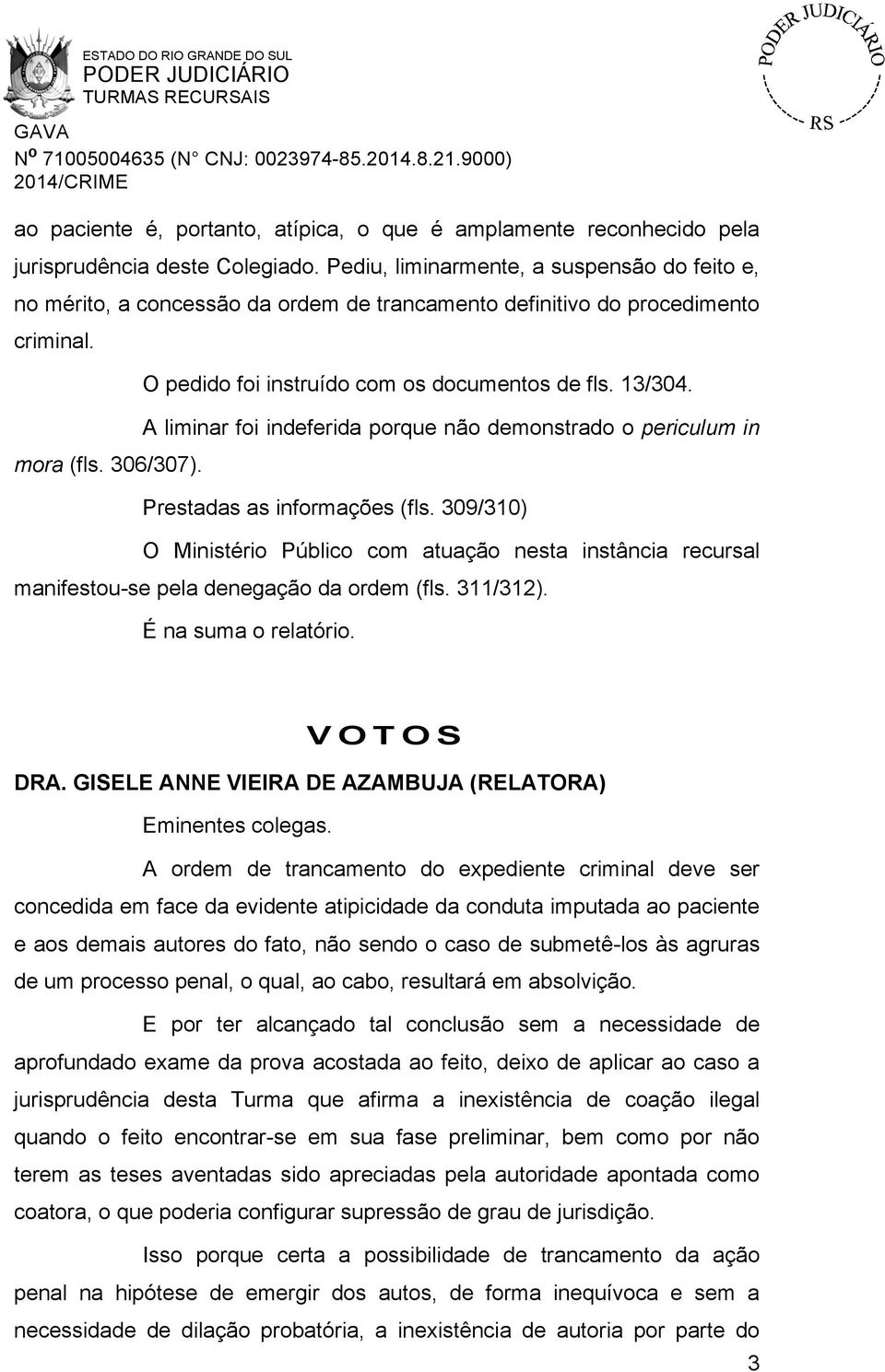 13/304. A liminar foi indeferida porque não demonstrado o periculum in Prestadas as informações (fls.