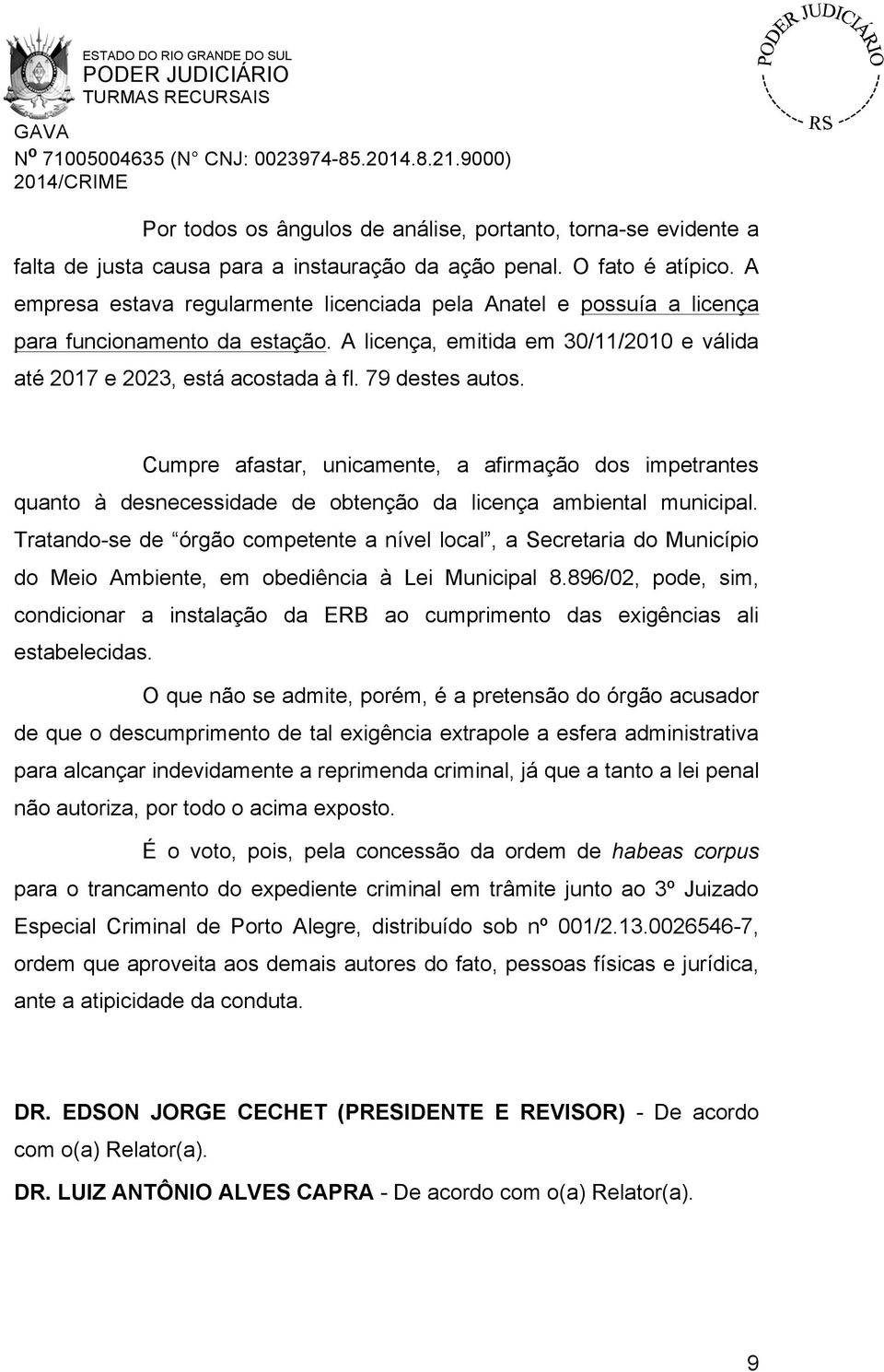 Cumpre afastar, unicamente, a afirmação dos impetrantes quanto à desnecessidade de obtenção da licença ambiental municipal.