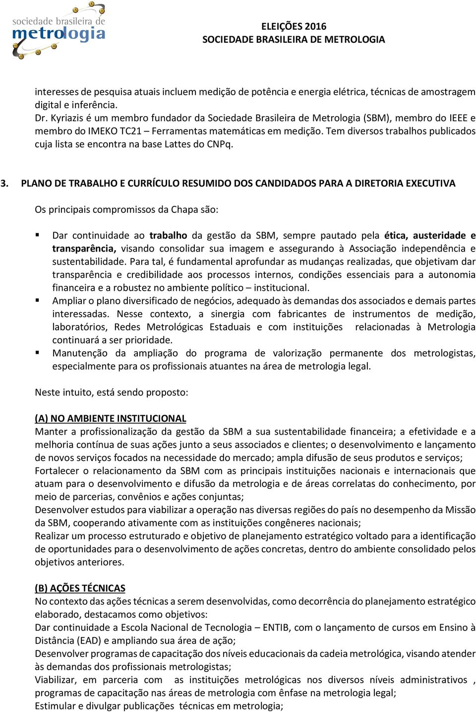 Tem diversos trabalhos publicados cuja lista se encontra na base Lattes do CNPq. 3.