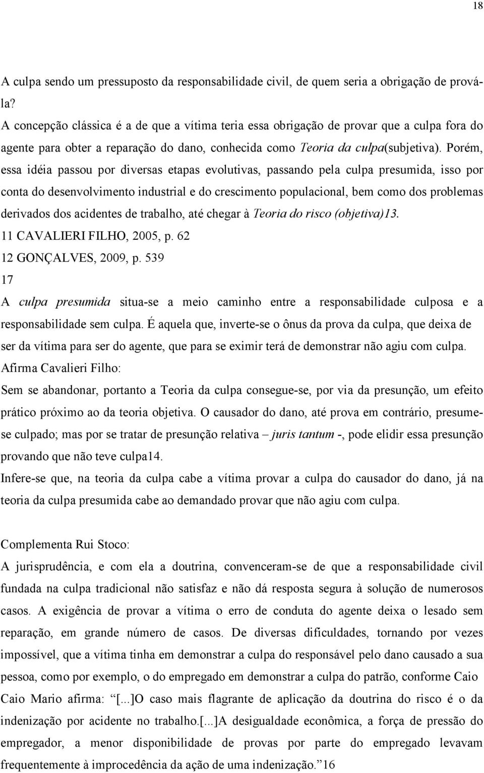 Porém, essa idéia passou por diversas etapas evolutivas, passando pela culpa presumida, isso por conta do desenvolvimento industrial e do crescimento populacional, bem como dos problemas derivados