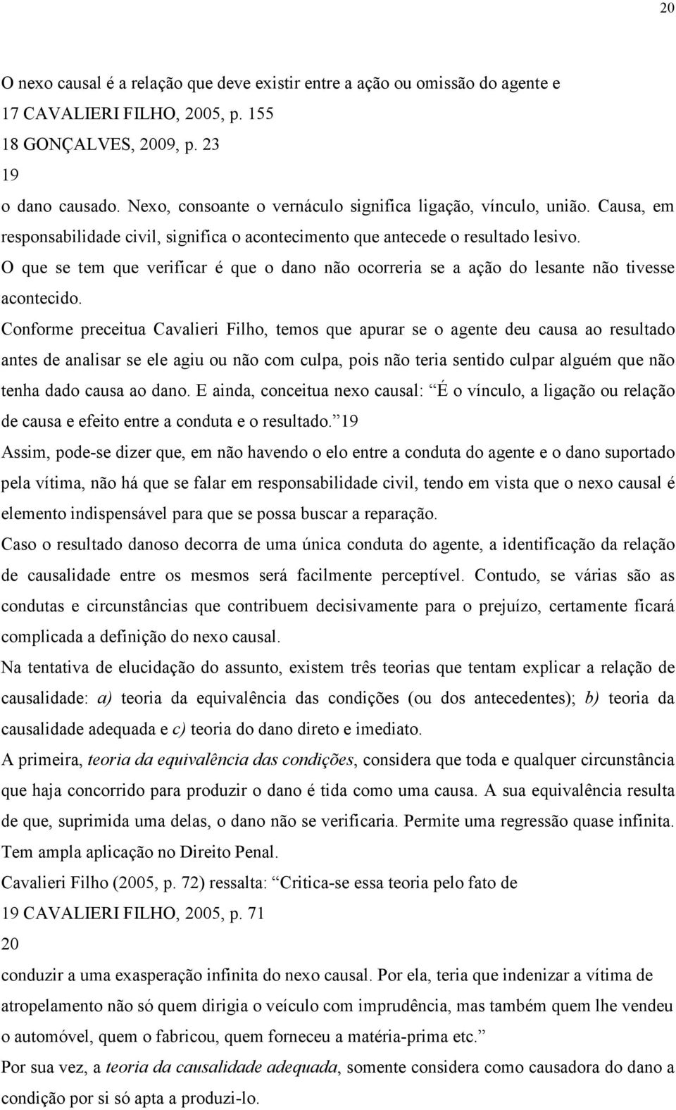 O que se tem que verificar é que o dano não ocorreria se a ação do lesante não tivesse acontecido.