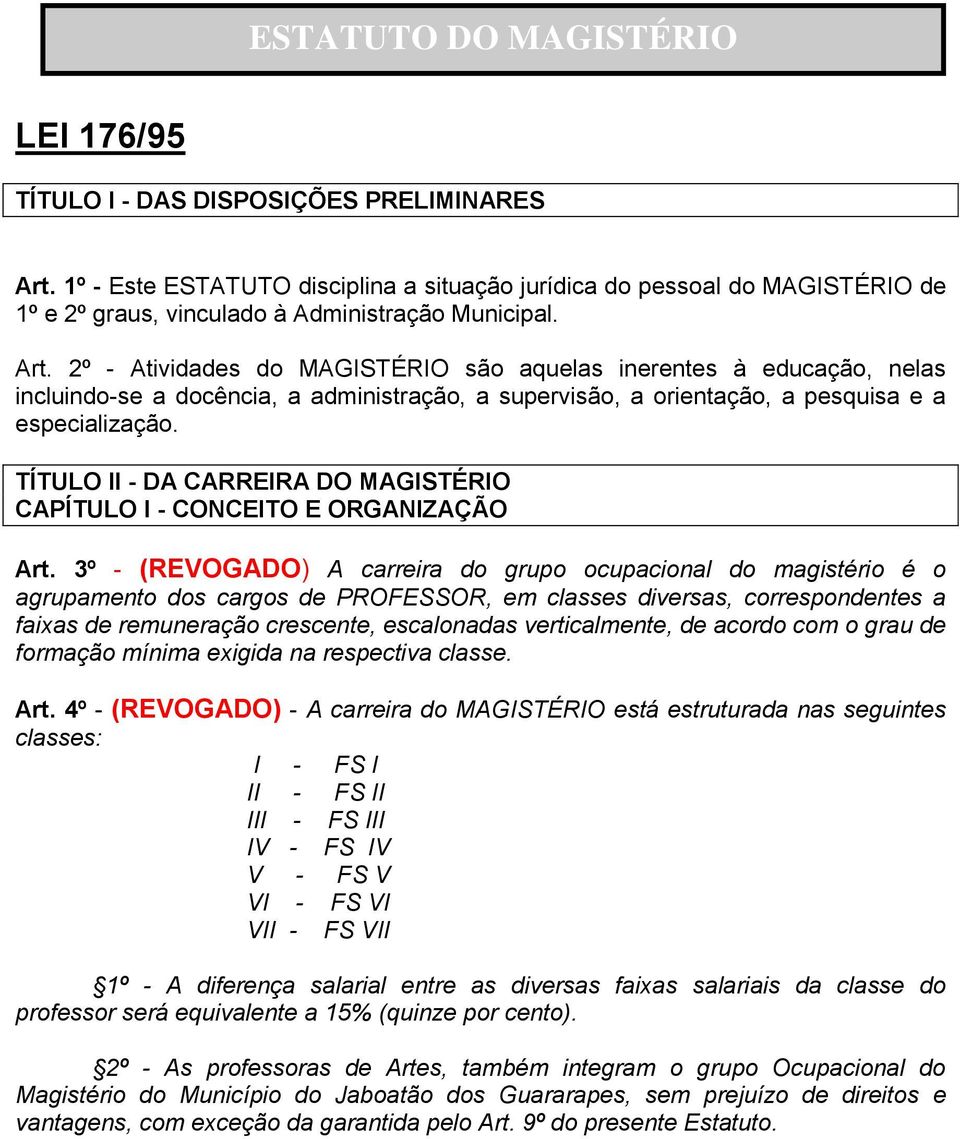 2º - Atividades do MAGISTÉRIO são aquelas inerentes à educação, nelas incluindo-se a docência, a administração, a supervisão, a orientação, a pesquisa e a especialização.