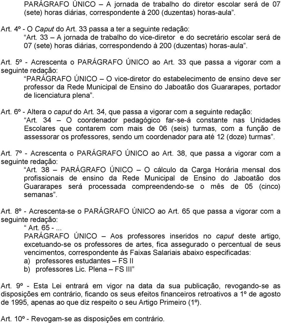 33 que passa a vigorar com a seguinte redação: PARÁGRAFO ÚNICO O vice-diretor do estabelecimento de ensino deve ser professor da Rede Municipal de Ensino do Jaboatão dos Guararapes, portador de