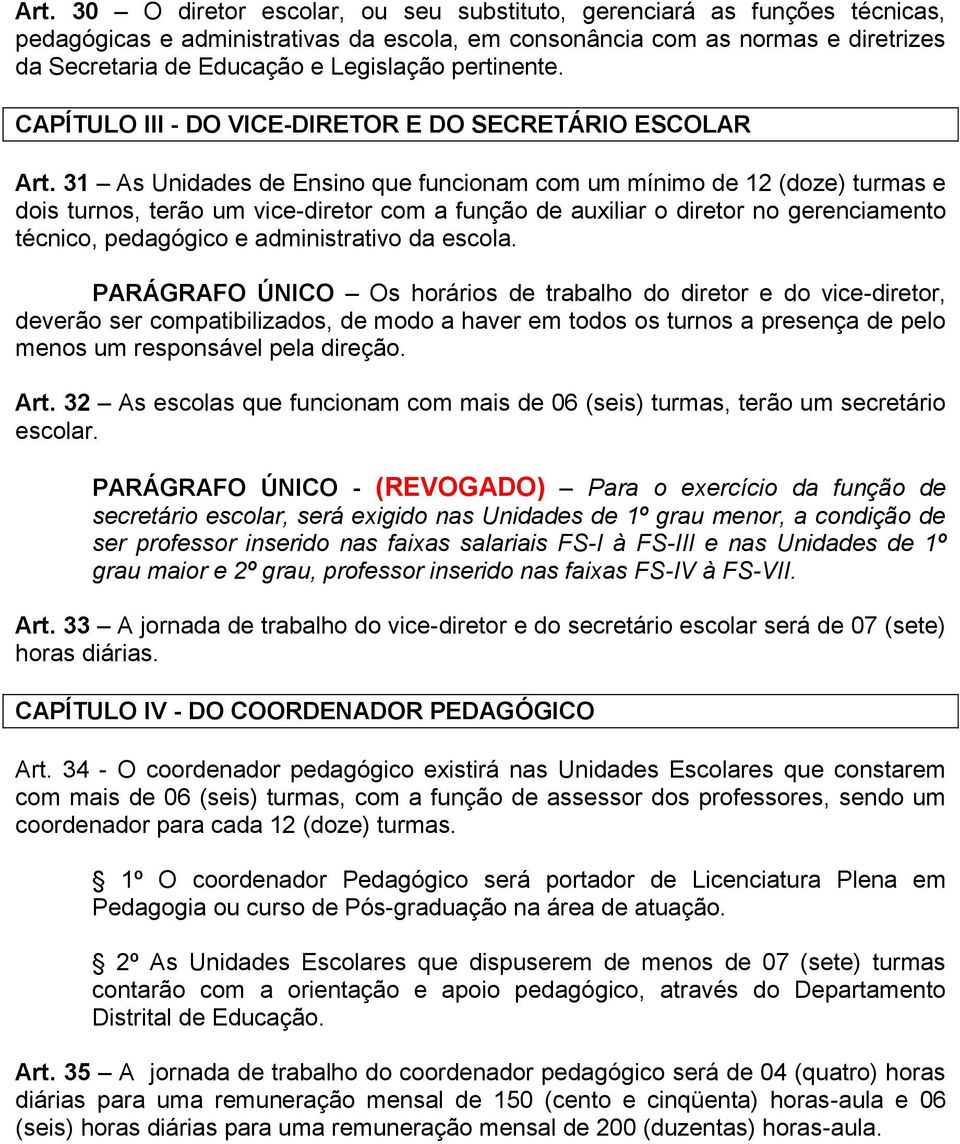 31 As Unidades de Ensino que funcionam com um mínimo de 12 (doze) turmas e dois turnos, terão um vice-diretor com a função de auxiliar o diretor no gerenciamento técnico, pedagógico e administrativo