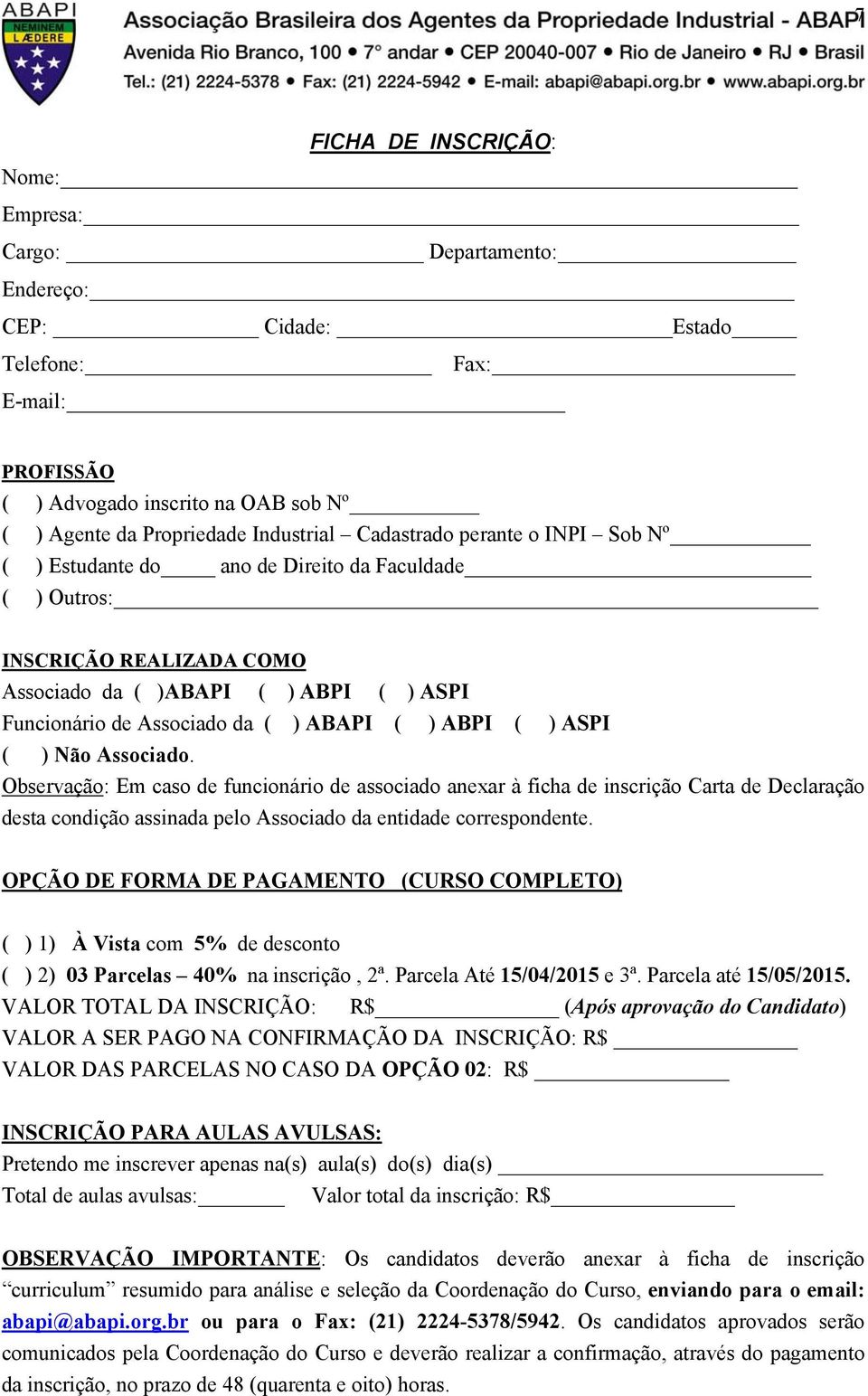 ABPI ( ) ASPI ( ) Não Associado. Observação: Em caso de funcionário de associado anexar à ficha de inscrição Carta de Declaração desta condição assinada pelo Associado da entidade correspondente.