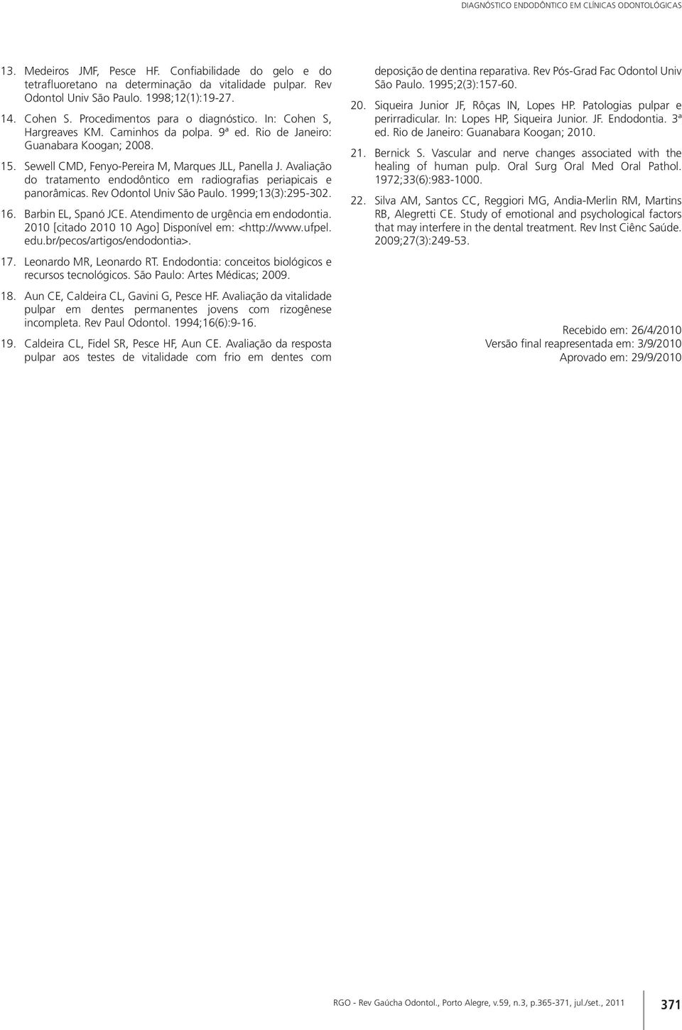 Sewell CMD, Fenyo-Pereira M, Marques JLL, Panella J. Avaliação do tratamento endodôntico em radiografias periapicais e panorâmicas. Rev Odontol Univ São Paulo. 1999;13(3):295-302. 16.