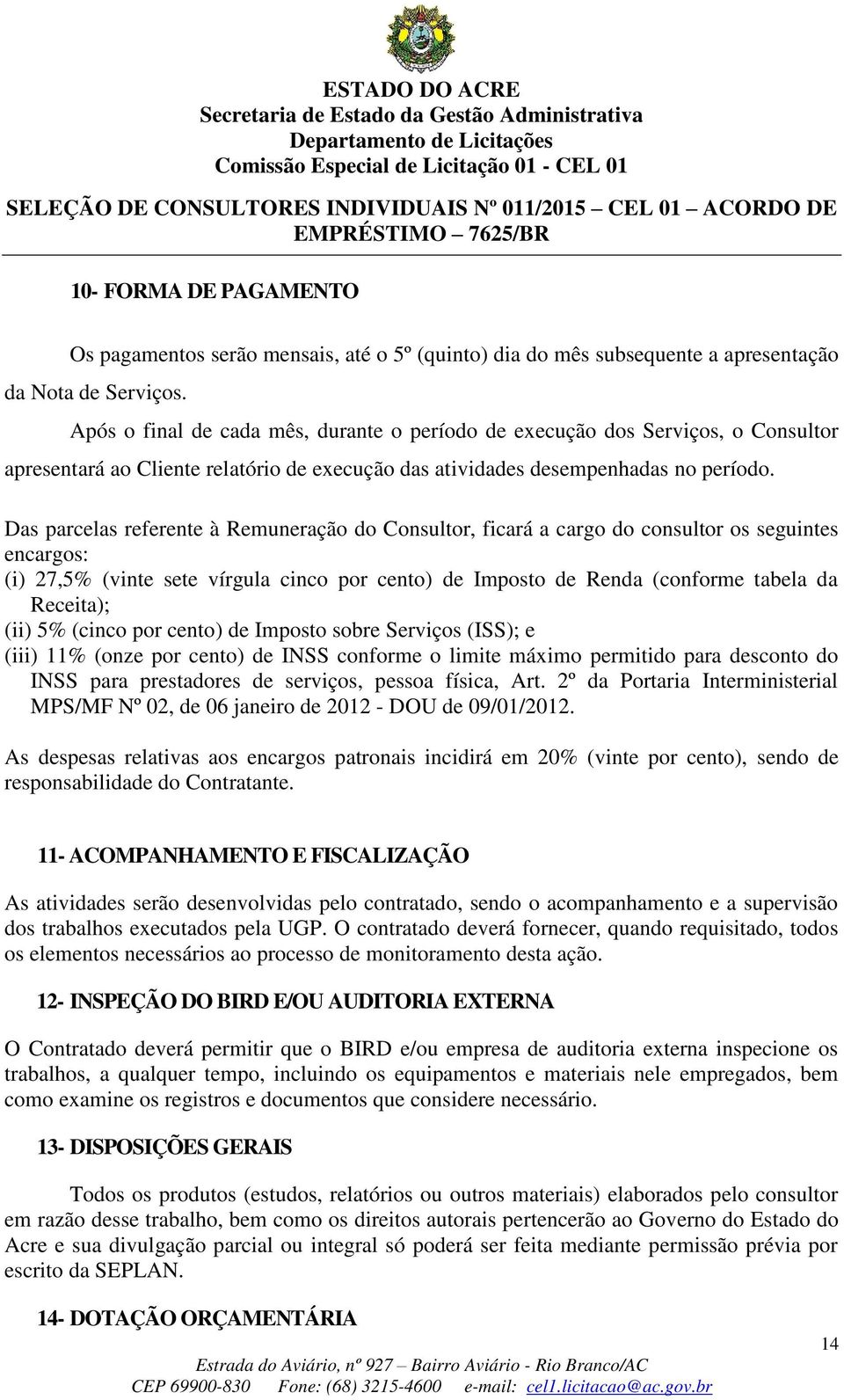 Das parcelas referente à Remuneração do Consultor, ficará a cargo do consultor os seguintes encargos: (i) 27,5% (vinte sete vírgula cinco por cento) de Imposto de Renda (conforme tabela da Receita);