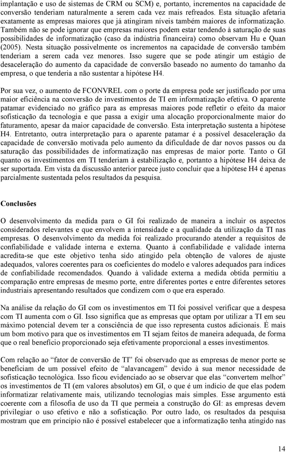 Também não se pode ignorar que empresas maiores podem estar tendendo à saturação de suas possibilidades de informatização (caso da indústria financeira) como observam Hu e Quan (2005).