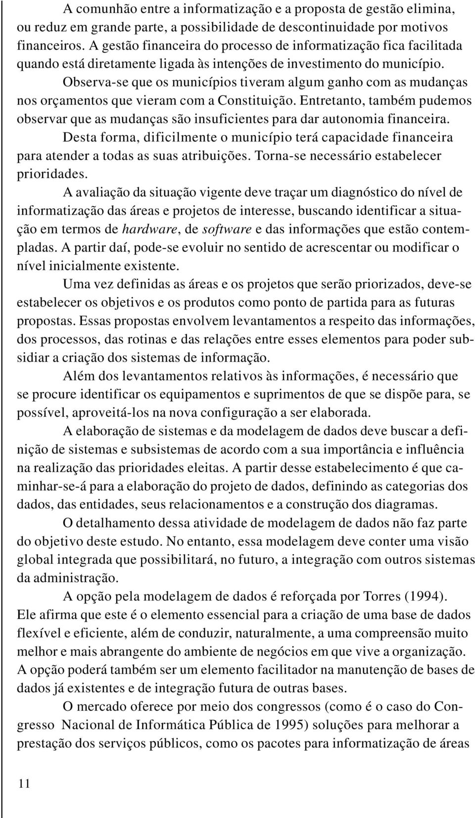 Observa-se que os municípios tiveram algum ganho com as mudanças nos orçamentos que vieram com a Constituição.