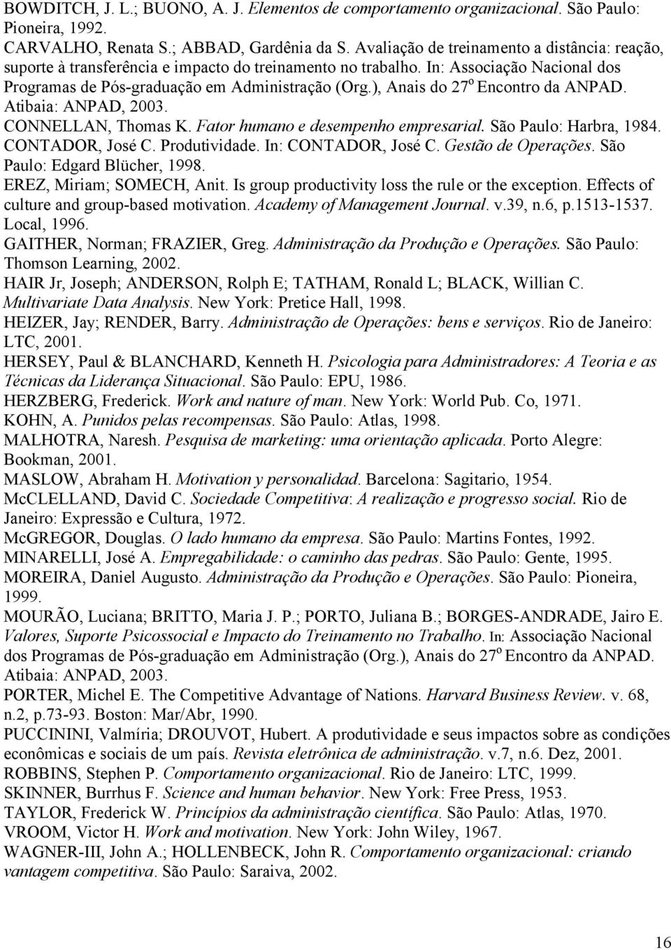 ), Anais do 27 o Encontro da ANPAD. Atibaia: ANPAD, 2003. CONNELLAN, Thomas K. Fator humano e desempenho empresarial. São Paulo: Harbra, 1984. CONTADOR, José C. Produtividade. In: CONTADOR, José C.