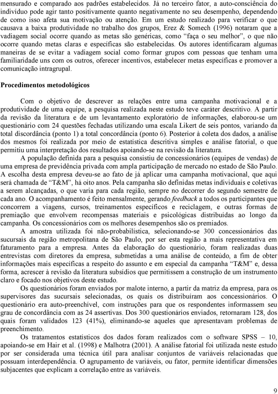 Em um estudo realizado para verificar o que causava a baixa produtividade no trabalho dos grupos, Erez & Somech (1996) notaram que a vadiagem social ocorre quando as metas são genéricas, como faça o