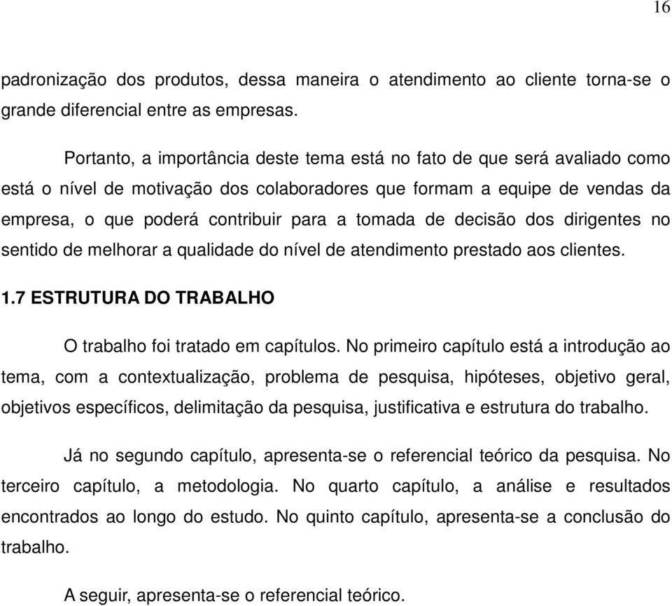 de decisão dos dirigentes no sentido de melhorar a qualidade do nível de atendimento prestado aos clientes. 1.7 ESTRUTURA DO TRABALHO O trabalho foi tratado em capítulos.