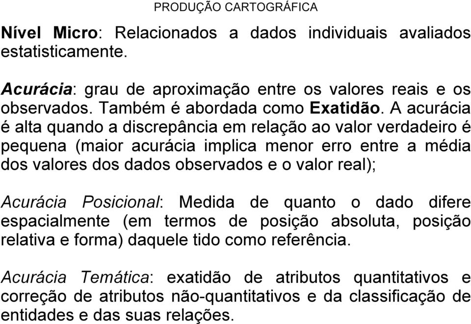 A acurácia é alta quando a discrepância em relação ao valor verdadeiro é pequena (maior acurácia implica menor erro entre a média dos valores dos dados observados e