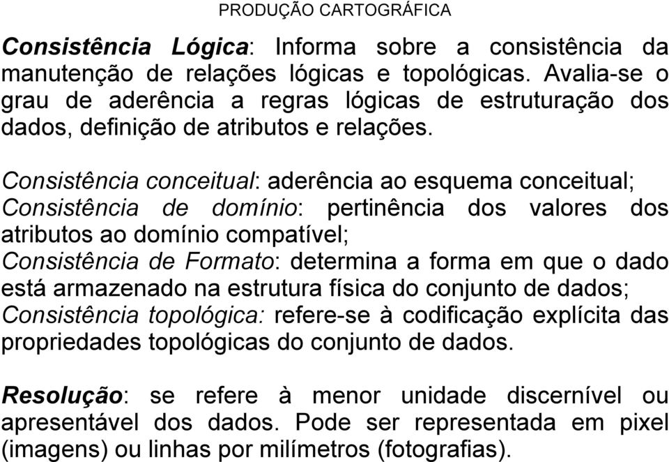 Consistência conceitual: aderência ao esquema conceitual; Consistência de domínio: pertinência dos valores dos atributos ao domínio compatível; Consistência de Formato: determina a