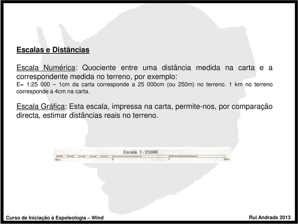 000cm (ou 250m) no terreno. 1 km no terreno corresponde a 4cm na carta.