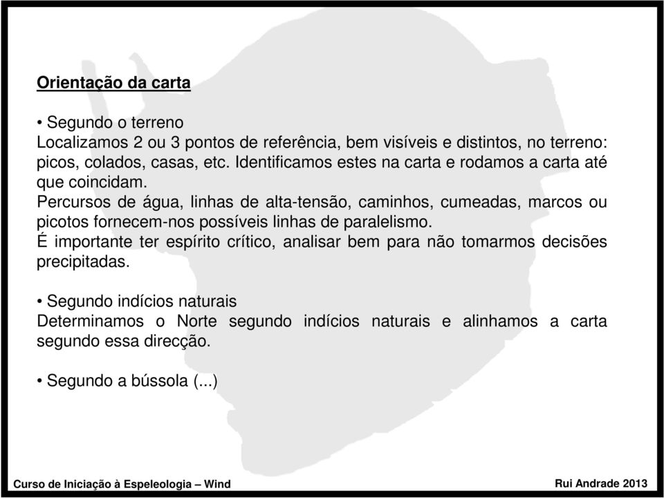 Percursos de água, linhas de alta-tensão, caminhos, cumeadas, marcos ou picotos fornecem-nos possíveis linhas de paralelismo.