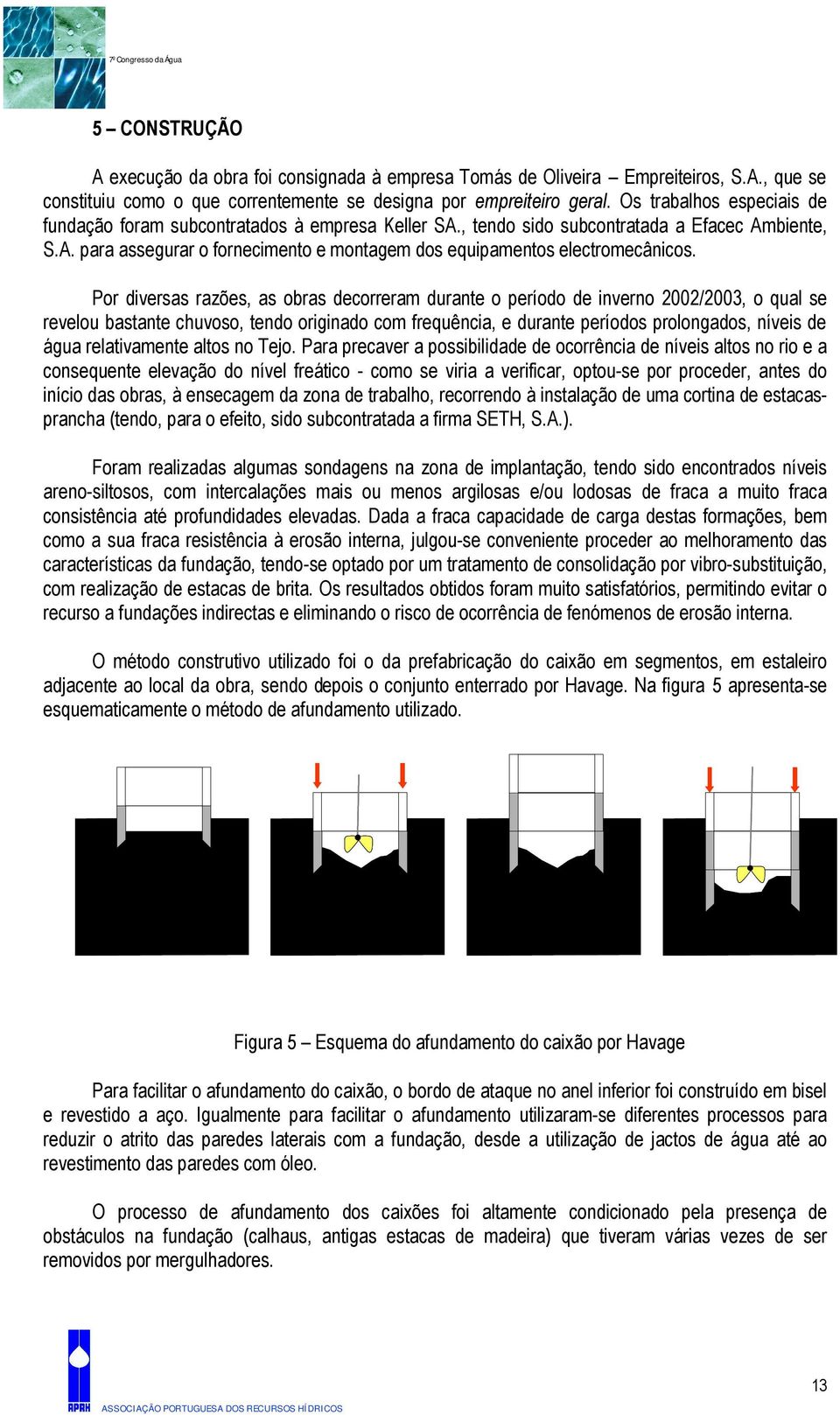 Por diversas razões, as obras decorreram durante o período de inverno 2002/2003, o qual se revelou bastante chuvoso, tendo originado com frequência, e durante períodos prolongados, níveis de água