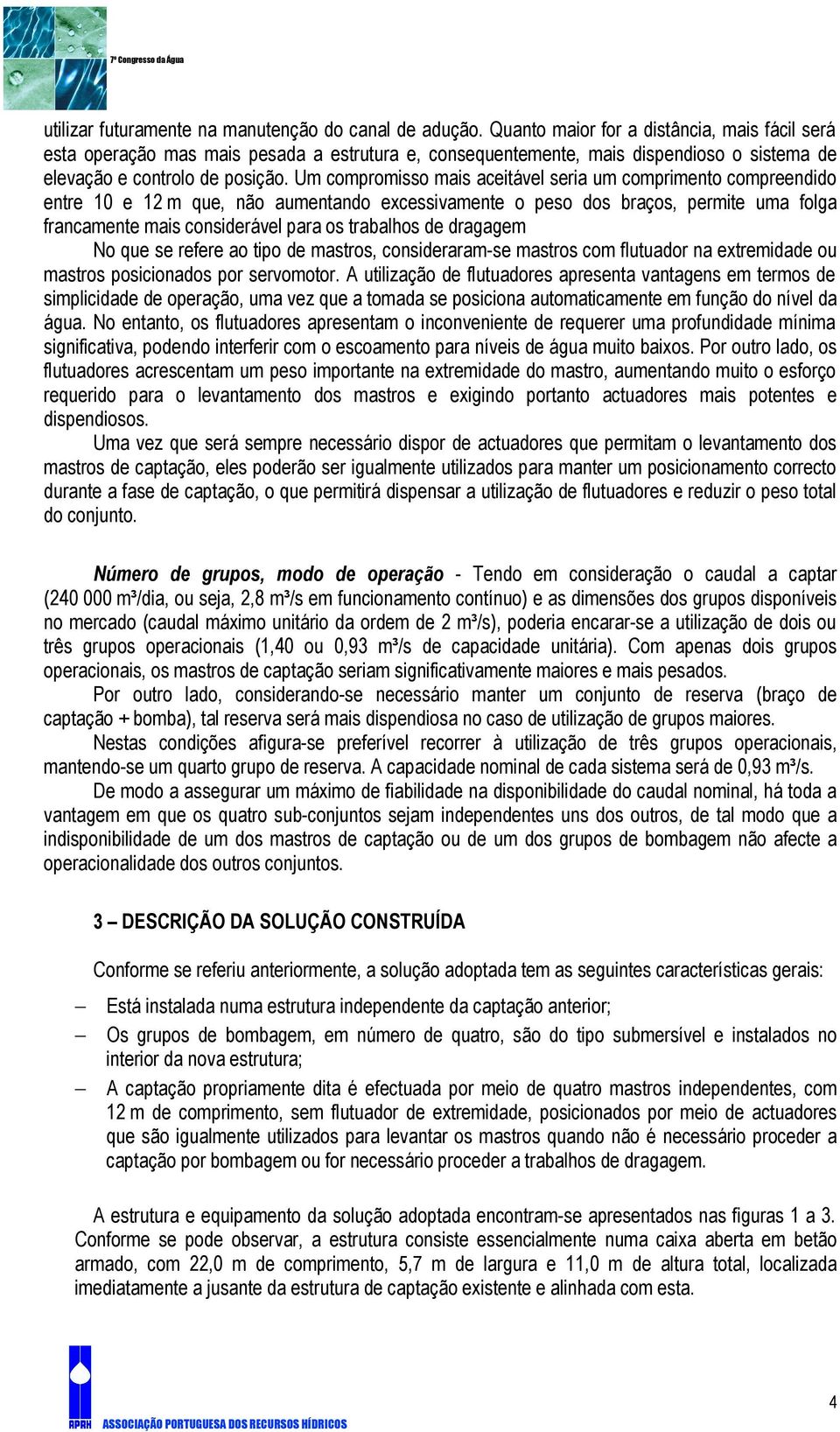 Um compromisso mais aceitável seria um comprimento compreendido entre 10 e 12 m que, não aumentando excessivamente o peso dos braços, permite uma folga francamente mais considerável para os trabalhos