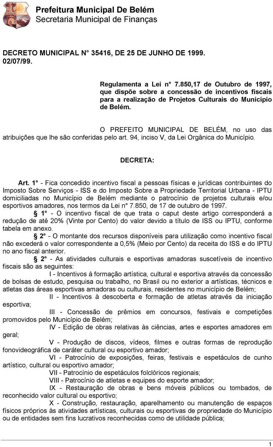 O PREFEITO MUNICIPAL DE BELÉM, no uso das atribuições que lhe são conferidas pelo art. 94, inciso V, da Lei Orgânica do Município. DECRETA: Art.