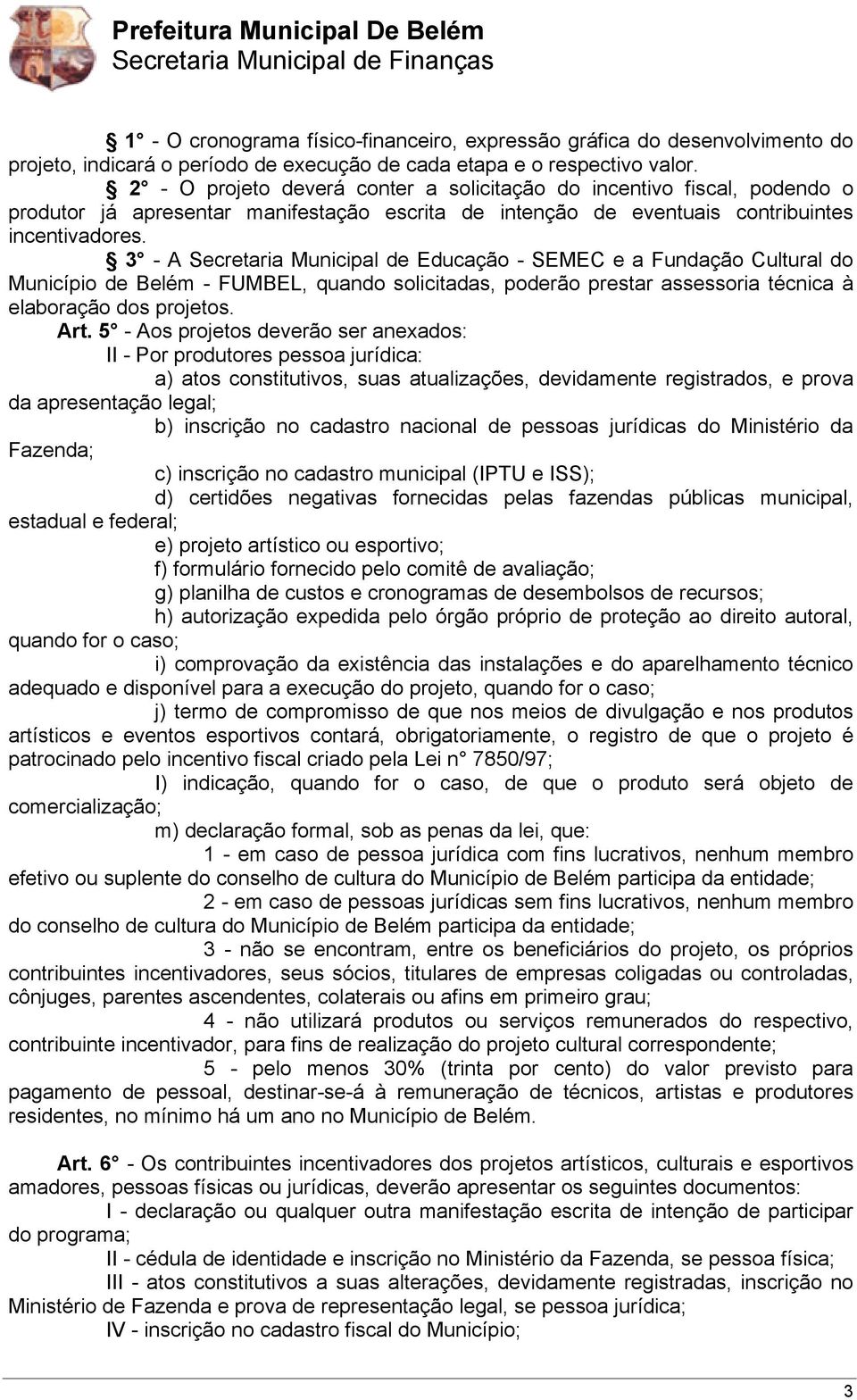 3 - A Secretaria Municipal de Educação - SEMEC e a Fundação Cultural do Município de Belém - FUMBEL, quando solicitadas, poderão prestar assessoria técnica à elaboração dos projetos. Art.