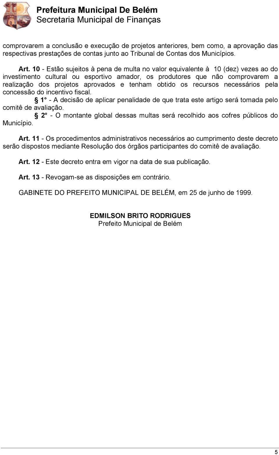 tenham obtido os recursos necessários pela concessão do incentivo fiscal. 1 - A decisão de aplicar penalidade de que trata este artigo será tomada pelo comitê de avaliação.