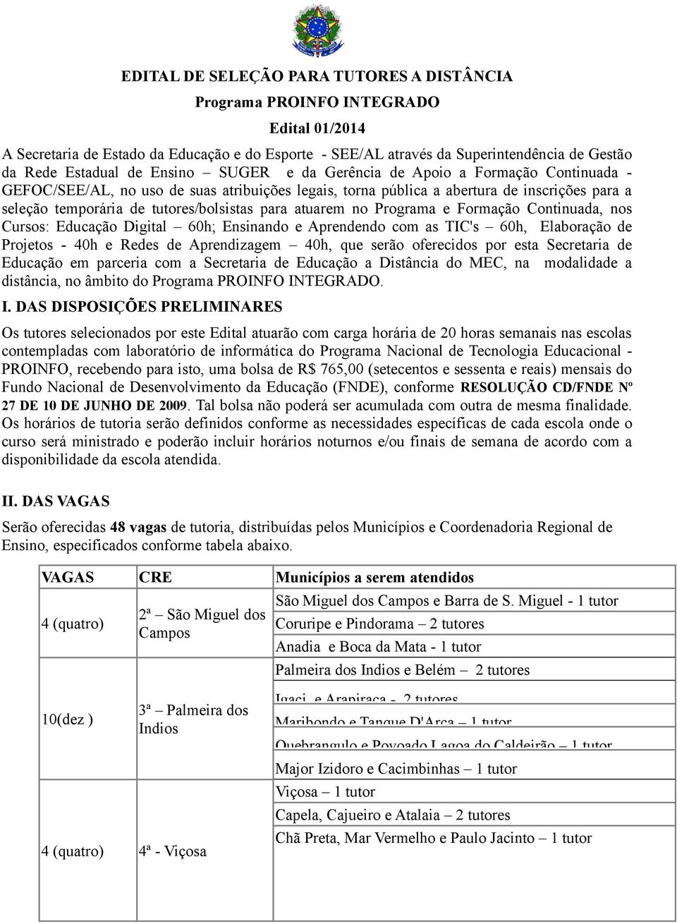 atuarem no Programa e Formação Continuada, nos Cursos: Educação Digital 60h; Ensinando e Aprendendo com as TIC's 60h, Elaboração de Projetos - 40h e Redes de Aprendizagem 40h, que serão oferecidos