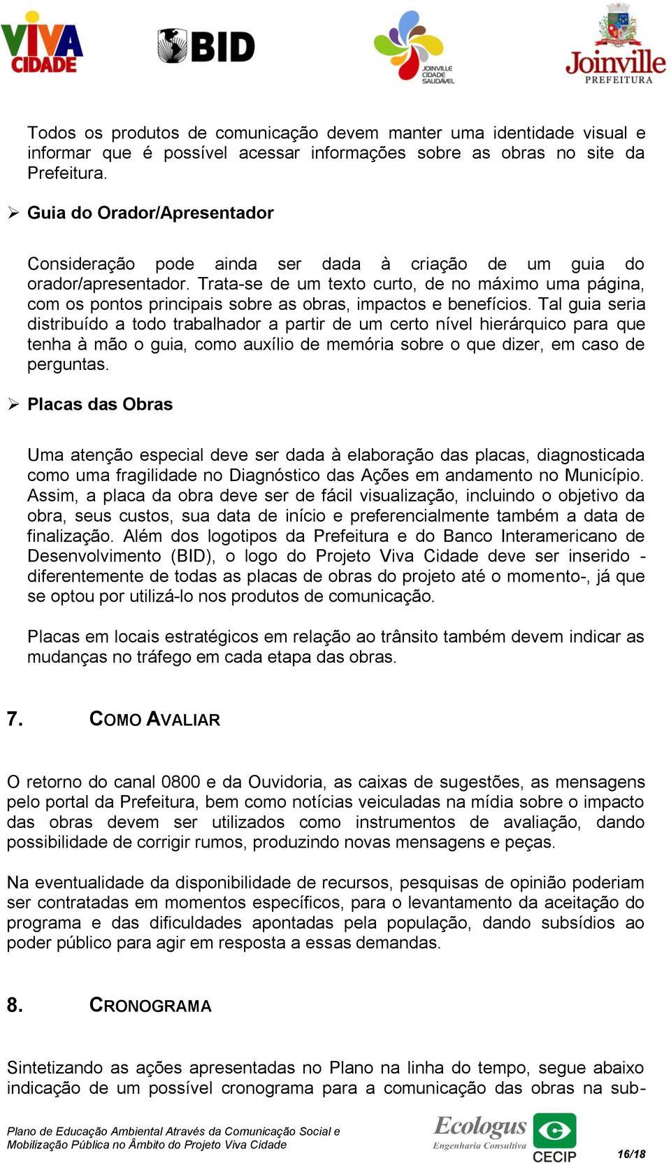 Trata-se de um texto curto, de no máximo uma página, com os pontos principais sobre as obras, impactos e benefícios.