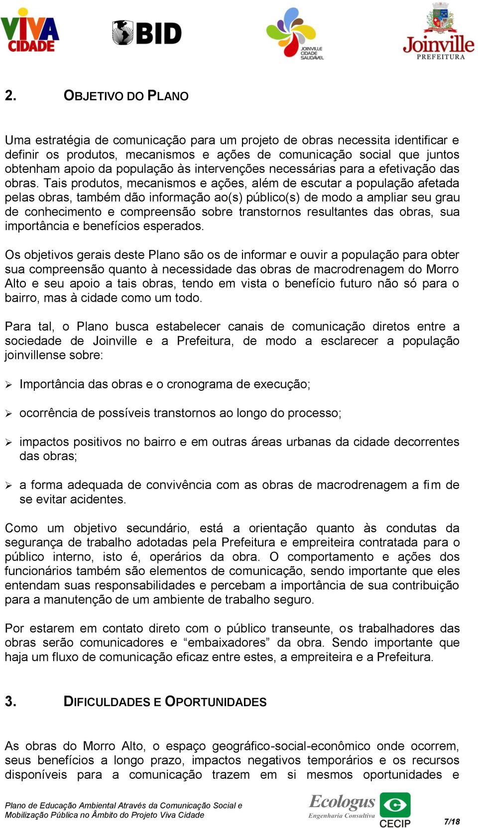 Tais produtos, mecanismos e ações, além de escutar a população afetada pelas obras, também dão informação ao(s) público(s) de modo a ampliar seu grau de conhecimento e compreensão sobre transtornos