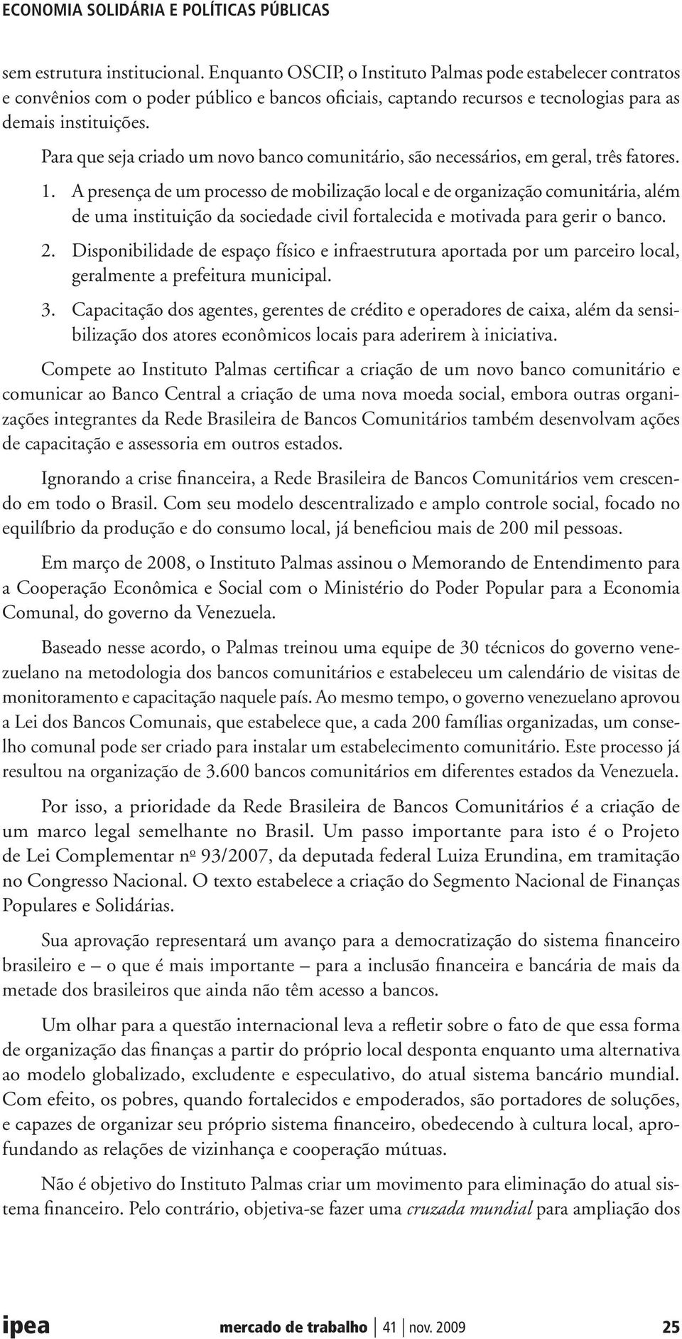 Para que seja criado um novo banco comunitário, são necessários, em geral, três fatores. 1.