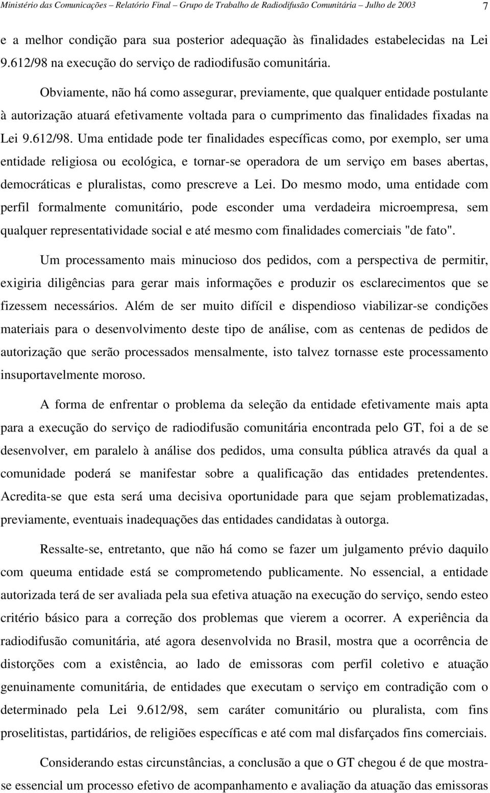 Obviamente, não há como assegurar, previamente, que qualquer entidade postulante à autorização atuará efetivamente voltada para o cumprimento das finalidades fixadas na Lei 9.612/98.