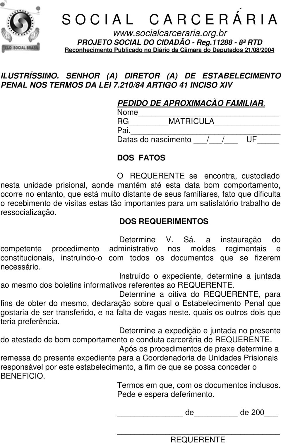 SENHOR (A) DIRETOR (A) DE ESTABELECIMENTO PENAL NOS TERMOS DA LEI 7.210/84 ARTIGO 41 INCISO XIV PEDIDO DE APROXIMACÀO FAMILIAR. Nome RG MATRICULA Pai.