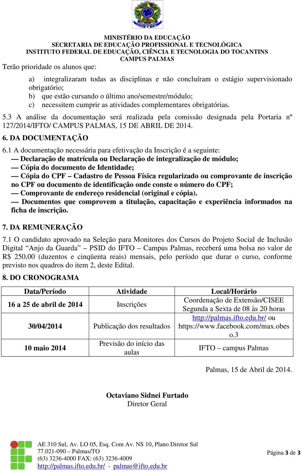 1 A documentação necessária para efetivação da Inscrição é a seguinte: Declaração de matrícula ou Declaração de integralização de módulo; Cópia do documento de Identidade; Cópia do CPF Cadastro de